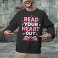 Read Your Heart Out Valentine Reading Book For Kid Teacher Unisex Sweatshirt