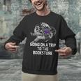 Women's Going On a Trip To The Bookstore Bookworm Humor Unisex Sweatshirt Women's Going On a Trip To The Bookstore Bookworm Humor Unisex Sweatshirt