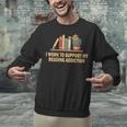 I Work To Support My Reading Addiction Books Lover Unisex Sweatshirt