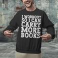 I Workout So I Can Carry More Books Lover Bookworm Gym Unisex Sweatshirt I Workout So I Can Carry More Books Lover Bookworm Gym Unisex Sweatshirt