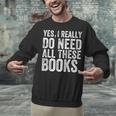 Yes I Really Do Need All These Books Geeky Book Worm Unisex Sweatshirt Yes I Really Do Need All These Books Geeky Book Worm Unisex Sweatshirt