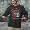 Yes I Really Do Need All These Books Sunflower Bibliophiles Unisex Sweatshirt
