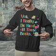 Yes I Really Do Need All These Books Unisex Sweatshirt Yes I Really Do Need All These Books Unisex Sweatshirt