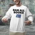 Ban All Books Satire Parody Meme Joke Ironic Sarcastic Weird Unisex Sweatshirt Ban All Books Satire Parody Meme Joke Ironic Sarcastic Weird Unisex Sweatshirt
