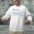Born To Read Books Forced To Read Emails Apparel Unisex Sweatshirt Born To Read Books Forced To Read Emails Apparel Unisex Sweatshirt