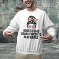 Born To Read Books Forced To Read Emails Messy Bun Reading Unisex Sweatshirt