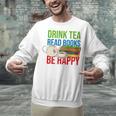 Drink Tea Read Books Be Happy Bookworm Coffee And Tea Lover Unisex Sweatshirt Drink Tea Read Books Be Happy Bookworm Coffee And Tea Lover Unisex Sweatshirt