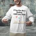 If You Give Me A Student I Will Love Them Book Magic Unisex Sweatshirt If You Give Me A Student I Will Love Them Book Magic Unisex Sweatshirt