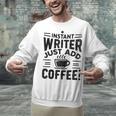 Instant Writer Just Add Coffee Author Book Writing Books Unisex Sweatshirt