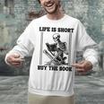 Life Is Short Buy The Book Skeleton Book Lover Reading Unisex Sweatshirt Life Is Short Buy The Book Skeleton Book Lover Reading Unisex Sweatshirt