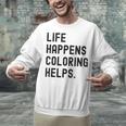 Life Happens Coloring Helps Life Happens Coloring Book Lover Unisex Sweatshirt