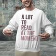 A Lot To Read At The Moment Book Reader Retro Reading Unisex Sweatshirt