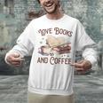 Love Books And Coffee Books Reading Coffee Drinking Unisex Sweatshirt Love Books And Coffee Books Reading Coffee Drinking Unisex Sweatshirt