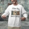 I Have No Shelf Control Book Lover Pun Reader Humor Unisex Sweatshirt