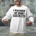 I Paused My Book To Be Here Unisex Sweatshirt