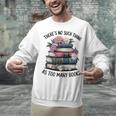 There Is No Such Thing As Too Many Books Lover Women Kids Unisex Sweatshirt There Is No Such Thing As Too Many Books Lover Women Kids Unisex Sweatshirt