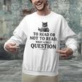 To Read Or Not To Read Book Lover Readers Bookworm Reading Unisex Sweatshirt