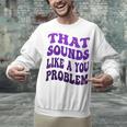 That Sounds Like A You Problem Groovy Introvert Raglan Baseball Tee Unisex Sweatshirt That Sounds Like A You Problem Groovy Introvert Raglan Baseball Tee Unisex Sweatshirt