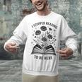 I Stopped Reading To Be Here Introvert Book Lover Bookworm Unisex Sweatshirt
