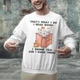 That's What I Do I Read Books I Drink Tea And I Know Things Unisex Sweatshirt That's What I Do I Read Books I Drink Tea And I Know Things Unisex Sweatshirt