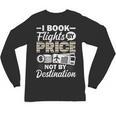 I Book Flights Not By Destination Budget Traveler Traveling Unisex Long Sleeve T-Shirt I Book Flights Not By Destination Budget Traveler Traveling Unisex Long Sleeve T-Shirt