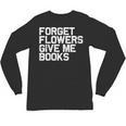 Book Lover Forget Flowers Give Me Books Unisex Long Sleeve T-Shirt