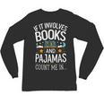 Book Lovers If It Involves Books And Pajamas Count Me In Unisex Long Sleeve T-Shirt Book Lovers If It Involves Books And Pajamas Count Me In Unisex Long Sleeve T-Shirt