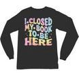 Book Readers I Closed My Book To Be Here Unisex Long Sleeve T-Shirt