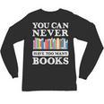 You Can Never Have Too Many Books Reading Lover Outfit Unisex Long Sleeve T-Shirt You Can Never Have Too Many Books Reading Lover Outfit Unisex Long Sleeve T-Shirt