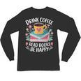 Bookworm Tees Drink Coffee Read Books Be Happy Unisex Long Sleeve T-Shirt