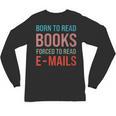 Born To Read Books Forced To Read Emails Reading Bookish Unisex Long Sleeve T-Shirt Born To Read Books Forced To Read Emails Reading Bookish Unisex Long Sleeve T-Shirt