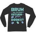 Bruh Did You Even Return Your Books Librarian Library Unisex Long Sleeve T-Shirt Bruh Did You Even Return Your Books Librarian Library Unisex Long Sleeve T-Shirt