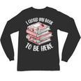 I Closed My Book To Be Here Reading Bookworm Women Girls Unisex Long Sleeve T-Shirt