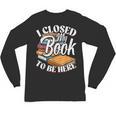 I Closed My Book To Be Here T-Shirt Book Lover Bookworm Unisex Long Sleeve T-Shirt I Closed My Book To Be Here T-Shirt Book Lover Bookworm Unisex Long Sleeve T-Shirt