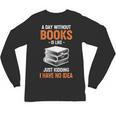 A Day Without Books Is Like Just Kidding I Have No Idea Unisex Long Sleeve T-Shirt
