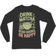Drink Matcha Read Books Be Happy Green Tea Matcha Unisex Long Sleeve T-Shirt