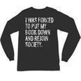 I Was Forced To Put My Book Down Book Worm Reader Unisex Long Sleeve T-Shirt I Was Forced To Put My Book Down Book Worm Reader Unisex Long Sleeve T-Shirt