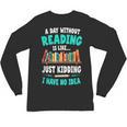 Humor Book Reader A Day Without Reading Is Like Unisex Long Sleeve T-Shirt