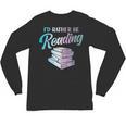 Id Rather Be Reading Book Librarian Men Women Kids Unisex Long Sleeve T-Shirt