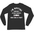I'm Writing Someone's Future Favorite Book How Cool Is That Unisex Long Sleeve T-Shirt