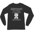 Introvert But Willing To Talk About Yorkies Unisex Long Sleeve T-Shirt Introvert But Willing To Talk About Yorkies Unisex Long Sleeve T-Shirt
