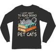 I Just Want To Read Books And Pet Cats Bookish Bookworm Unisex Long Sleeve T-Shirt