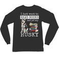 I Just Want To Read Books And Pet My Husky Dog Unisex Long Sleeve T-Shirt I Just Want To Read Books And Pet My Husky Dog Unisex Long Sleeve T-Shirt