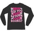 Library School Librarian Bruh Did You Even Return Your Books Unisex Long Sleeve T-Shirt Library School Librarian Bruh Did You Even Return Your Books Unisex Long Sleeve T-Shirt
