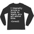 I Literally Wrote A Book To Warn You All About This Orwell Unisex Long Sleeve T-Shirt I Literally Wrote A Book To Warn You All About This Orwell Unisex Long Sleeve T-Shirt