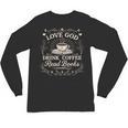 Love God Drink Coffee Read Books Coffee & Jesus Unisex Long Sleeve T-Shirt Love God Drink Coffee Read Books Coffee & Jesus Unisex Long Sleeve T-Shirt