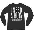 I Need A Huge Stack Of Books Book Lover Joke Unisex Long Sleeve T-Shirt I Need A Huge Stack Of Books Book Lover Joke Unisex Long Sleeve T-Shirt