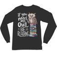 If You Need Me Owl Be Reading Cute Owl Book Lover Unisex Long Sleeve T-Shirt If You Need Me Owl Be Reading Cute Owl Book Lover Unisex Long Sleeve T-Shirt
