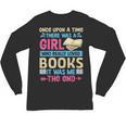 Once Upon A Time There Was A Girl Who Really Loved Books It Unisex Long Sleeve T-Shirt Once Upon A Time There Was A Girl Who Really Loved Books It Unisex Long Sleeve T-Shirt
