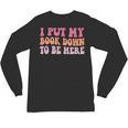 I Put My Book Down To Be Here Book Lover Book Nerd Unisex Long Sleeve T-Shirt I Put My Book Down To Be Here Book Lover Book Nerd Unisex Long Sleeve T-Shirt